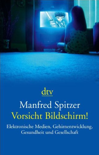 Spitzer, Manfred - Vorsicht Bildschirm!: Elektronische Medien, Gehirnentwicklung, Gesundheit und Gesellschaft