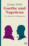 Seibt, Gustav - Goethe und Napoleon: Eine historische Begegnung