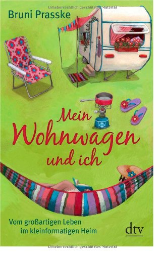  - Mein Wohnwagen und ich: Vom großartigen Leben im kleinformatigen Heim