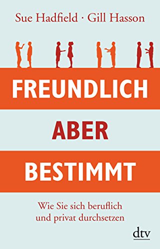 - Freundlich, aber bestimmt: Wie Sie sich beruflich und privat durchsetzen
