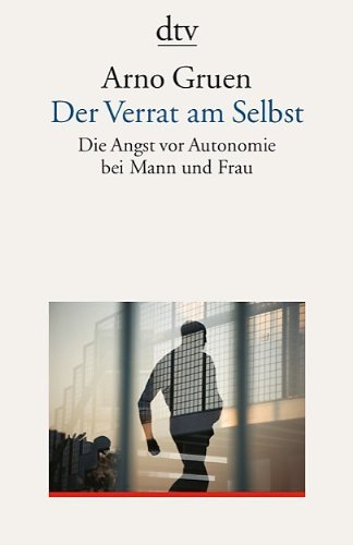 Gruen, Arno - Der Verrat am Selbst: Die Angst vor Autonomie bei Mann und Frau