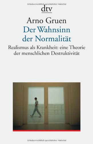  - Der Wahnsinn der Normalität. Realismus als Krankheit: eine Theorie der menschlichen Destruktivität