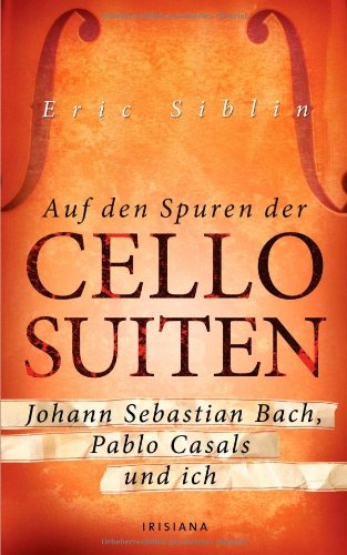 - Auf den Spuren der Cello-Suiten: Johann Sebastian Bach, Pablo Casals und ich