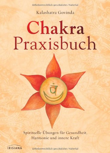 Govinda, Kalashatra - Chakra-Praxisbuch: Spirituelle Übungen für Gesundheit, Harmonie und innere Kraft