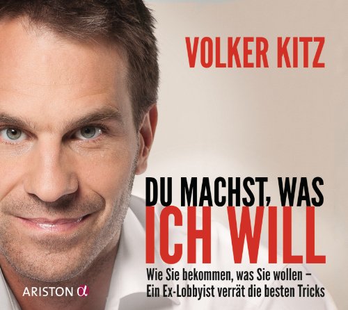  - Du machst, was ich will: Wie Sie bekommen, was Sie wollen - ein Ex-Lobbyist verrät die besten Tricks