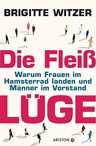 Witzer, Brigitte - Die Fleißlüge: Warum Frauen im Hamsterrad landen und Männer im Vorstand