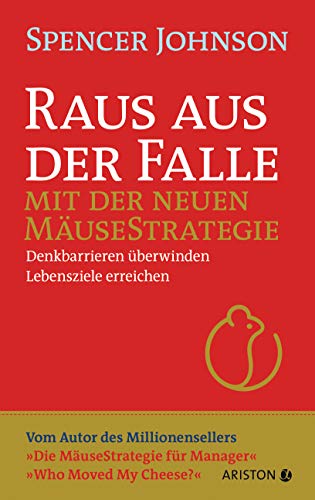 Johnson, Spencer - Raus aus der Falle mit der neuen Mäusestrategie: Denkbarrieren überwinden, Lebensziele erreichen - Vom Autor des Millionensellers »Die Mäusestrategie für Manager« - »Who Moved My Cheese?«