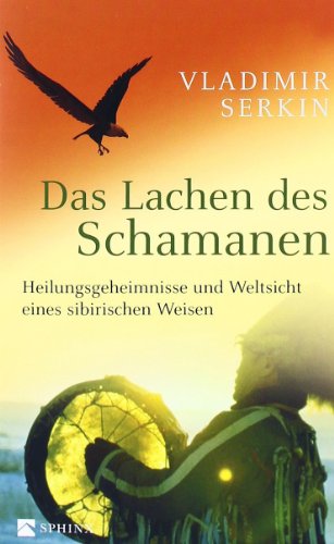 Serkin, Vladimir - Das Lachen des Schamanen: Heilungsgeheimnisse und Weltsicht eines sibirischen Weisen