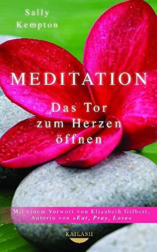 Kempton, Sally - Meditation: Das Tor zum Herzen öffnen - Mit einem Vorwort von Elizabeth Gilbert, Autorin von EAT, PRAY, LOVE