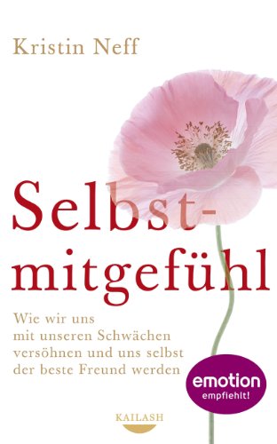 - Selbstmitgefühl: Wie wir uns mit unseren Schwächen versöhnen und uns selbst der beste Freund werden