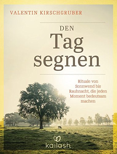  - Den Tag segnen: Rituale von Sonnwend bis Rauhnacht, die jeden Moment bedeutsam machen