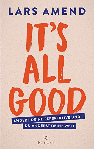 Amend, Lars - It’s All Good: Ändere deine Perspektive und du änderst deine Welt