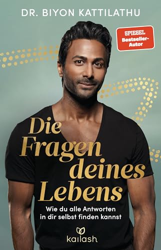 Kattilathu, Dr. Biyon - Die Fragen deines Lebens: Wie du alle Antworten in dir selbst finden kannst