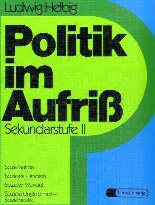 Helbig, Ludwig - Politik im Aufriss. Sekundarstufe II - Neubearbeitung in vier Teilbänden: Politik im Aufriß, Sekundarstufe II, Neubearbeitung, Sozialisation, Soziales ... Wandel, Soziale Ungleichheit, Sozialpolitik