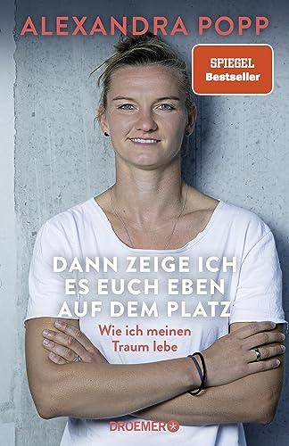 Popp, Alexandra, Pfeiffer, Mara - Dann zeige ich es euch eben auf dem Platz: Wie ich meinen Traum lebe | Der SPIEGEL-Bestseller der Ikone des deutschen Frauen-Fußballs
