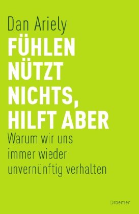  - Fühlen nützt nichts, hilft aber: Warum wir uns immer wieder unvernünftig verhalten
