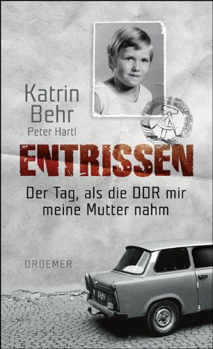 - Entrissen: Der Tag, als die DDR mir meine Mutter nahm