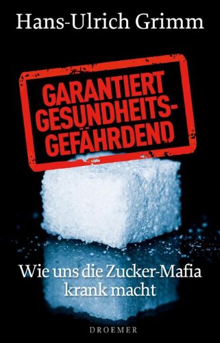  - Garantiert gesundheitsgefährdend: Wie uns die Zucker-Mafia krank macht