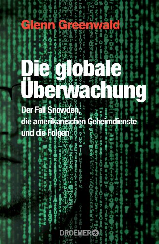  - Die globale Überwachung: Der Fall Snowden, die amerikanischen Geheimdienste und die Folgen