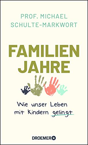 Schulte-Markwort, Prof. Michael - Familienjahre: Wie unser Leben mit Kindern gelingt