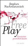  - Free Play: Improvisation in Life and Art: Power of Improvisation in Life and the Arts