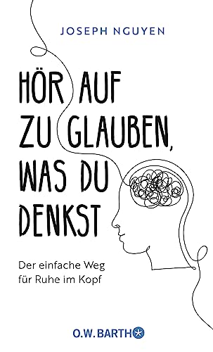 Nguyen, Joseph, Kleinschmidt, Dr. Bernhard - Hör auf zu glauben, was du denkst: Der einfache Weg für Ruhe im Kopf | Selbstzweifel und Selbstsabotage beenden: Der US-Bestseller, der so viele Leben verändert hat