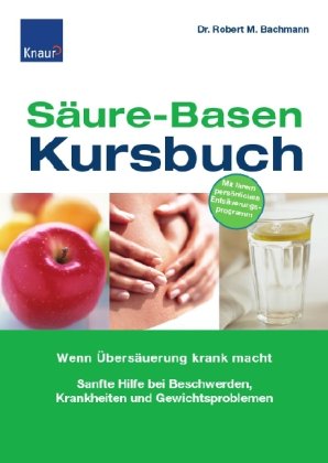 Bachmann, Robert M. - Säure-Basen-Kursbuch: Wenn Übersäuerung krank macht Sanfte Hilfe bei Beschwerden und Gewichtsproblemen