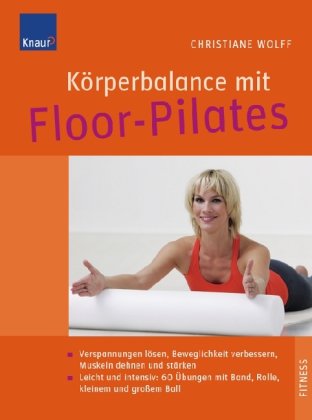  - Körperbalance mit Floor-Pilates: Verspannungen lösen, Beweglichkeit verbessern, Muskeln dehnen und stärken; Leicht und intensiv: 60 Bodenübungen mit Ball, Band, Rolle, Ring