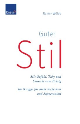  - Guter Stil: Mit Gefühl, Takt und Umsicht zum Erfolg Ihr Knigge für mehr Sicherheit und Souveränität