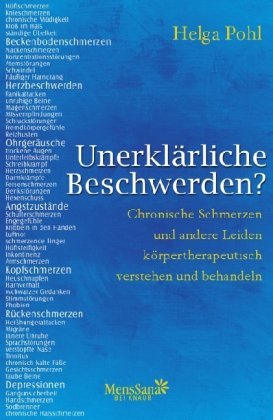 - Unerklärliche Beschwerden? Chronische Schmerzen und andere Leiden körpertherapeutisch verstehen und behandeln