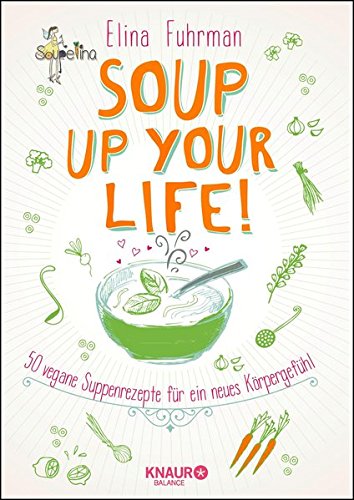 Fuhrman, Elina - Soup up your life!: 50 vegane Rezepte für ein neues Körpergefühl