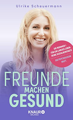 Scheuermann, Ulrike - Freunde machen gesund - Die Nummer 1 für ein langes Leben: deine Sozialkontakte