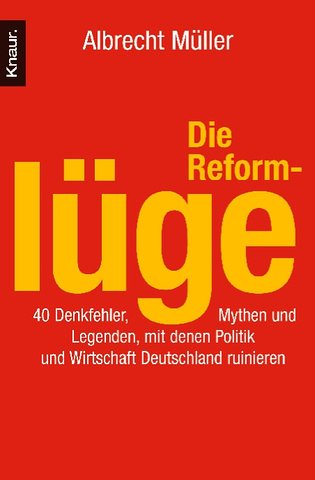  - Die Reformlüge: 40 Denkfehler, Mythen und Legenden, mit denen Politik und Wirtschaft Deutschland ruinieren