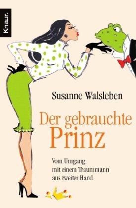 - Der gebrauchte Prinz: Vom Umgang mit einem Traummann aus zweiter Hand
