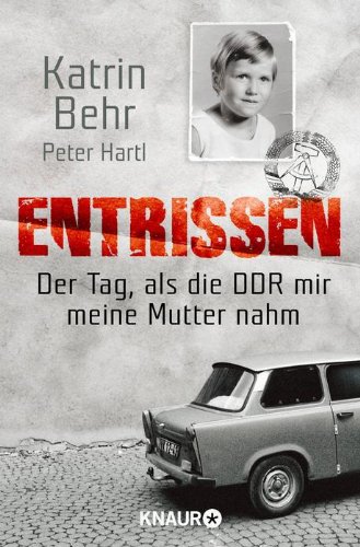 - Entrissen: Der Tag als die DDR mir meine Mutter nahm