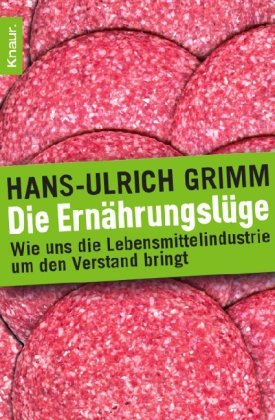 Grimm, Hans-Ulrich - Die Ernährungslüge: Wie uns die Lebensmittelindustrie um den Verstand bringt