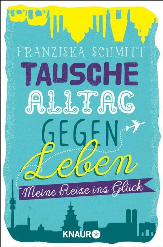  - Tausche Alltag gegen Leben: Meine Reise ins Glück