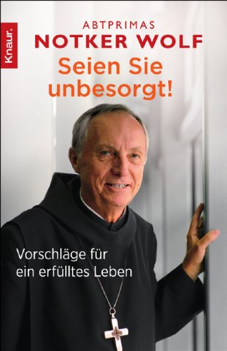  - Seien Sie unbesorgt!: Vorschläge für ein erfülltes Leben