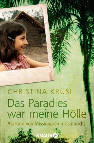 - Das Paradies war meine Hölle: Als Kind von Missionaren missbraucht