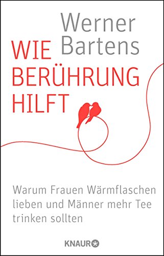  - Wie Berührung hilft: Warum Frauen Wärmflaschen lieben und Männer mehr Tee trinken sollten
