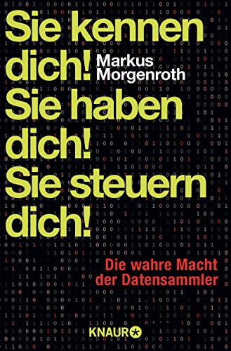  - Sie kennen dich! Sie haben dich! Sie steuern dich!: Die wahre Macht der Datensammler