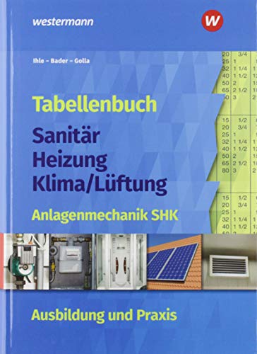  - Tabellenbuch Sanitär-Heizung- Lüftung: Tabellenbuch Sanitär-Heizung-Klima/Lüftung: Anlagenmechanik SHK Ausbildung und Praxis: Tabellenbuch