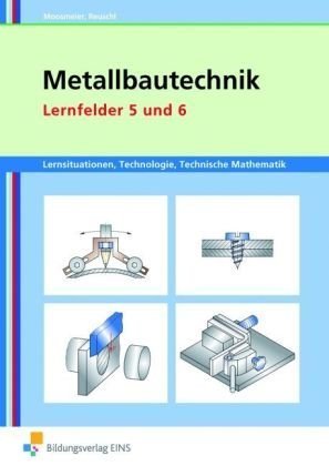  - Metallbautechnik. Arbeitsheft. Lernfelder 5 und 6: Lernsituationen, Technologie, Technische Mathematik