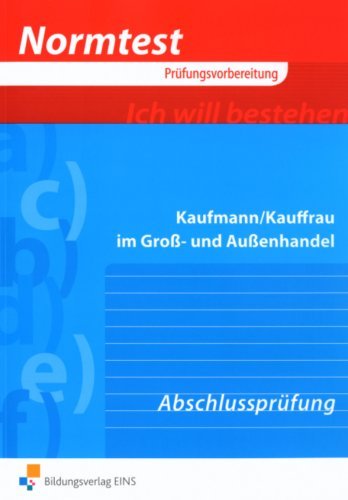 - Normtest Kaufmann/Kauffrau im Groß- und Außenhandel. Abschlussprüfung. Arbeitsbuch: Vorbereitung auf die Abschlussprüfung - 267 programmierte ... 83 Aufgaben i. d. Prüfungsübungssätzen