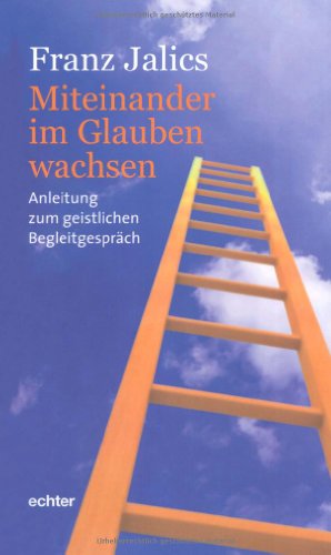 - Miteinander im Glauben wachsen: Anleitung zum geistlichen Begleitgespräch