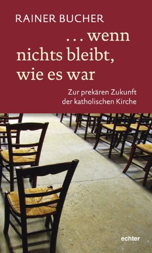  - wenn nichts bleibt, wie es war: Zur prekären Zukunft der katholischen Kirche