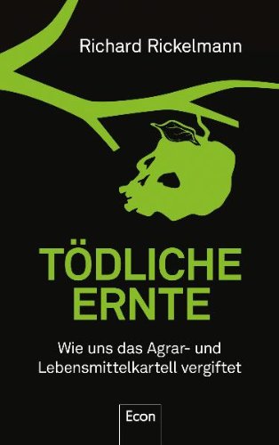  - Tödliche Ernte: Wie uns das Agrar- und Lebensmittelkartell vergiftet