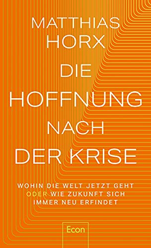 Horx, Matthias - Die Hoffnung nach der Krise - Wohin die Welt jetzt geht oder Wie Zukunft sich immer neu erfindet