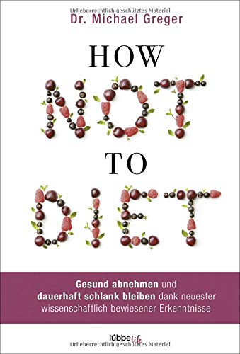 Greger, Dr. Michael - How Not to Diet - Gesund abnehmen und dauerhaft schlank bleiben