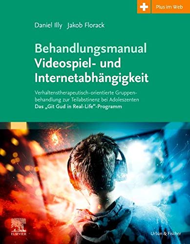 Illy, Daniel - Behandlungsmanual Videospiel- und Internetabhängigkeit - Verhaltenstherapeutisch-orientierte Gruppenbehandlung zur Teilabstinenz bei Adoleszenten